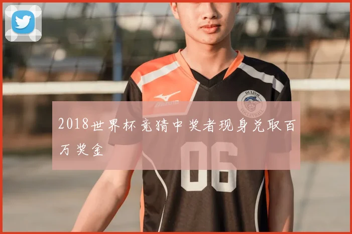 2018世界杯竞猜中奖者现身兑取百万奖金
