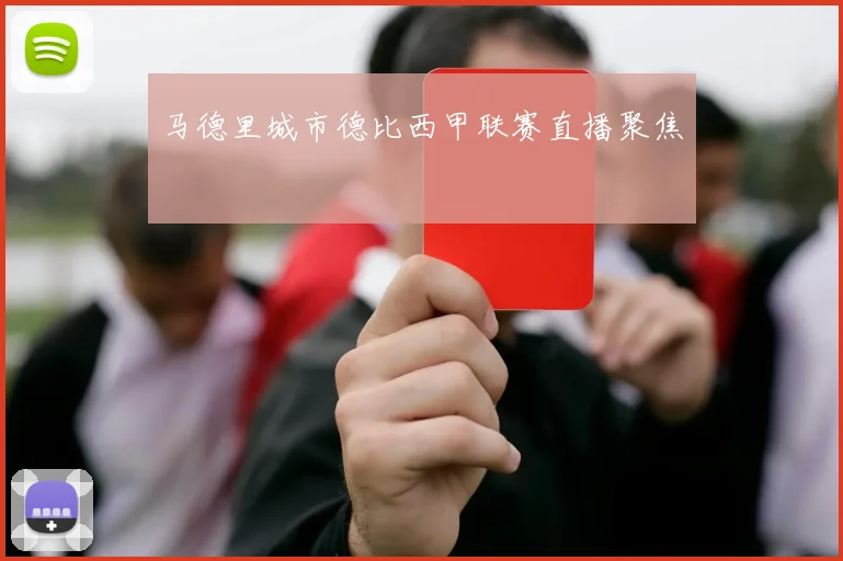 马德里城市德比西甲联赛直播聚焦