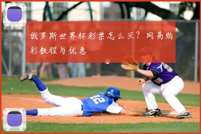 俄罗斯世界杯彩票怎么买？网易购彩教程与优惠