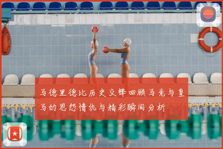 马德里德比历史交锋回顾马竞与皇马的恩怨情仇与精彩瞬间分析