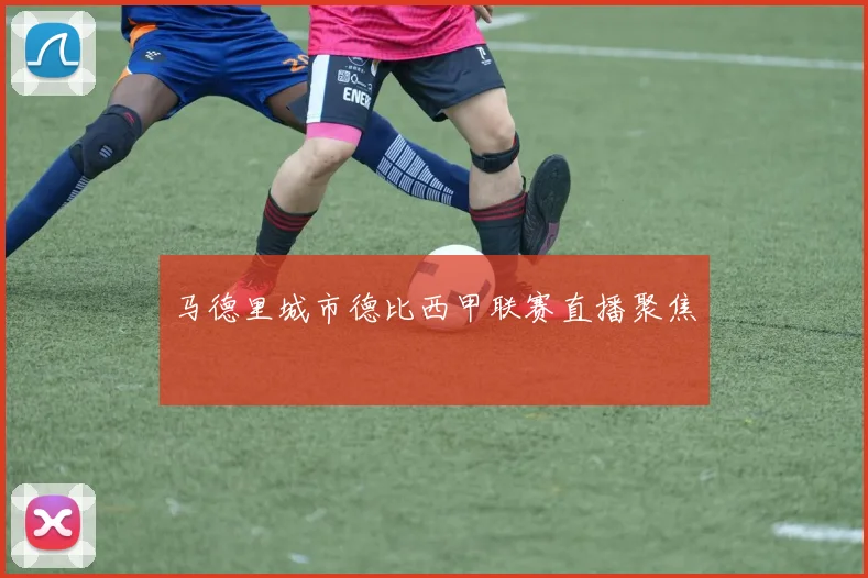 马德里城市德比西甲联赛直播聚焦