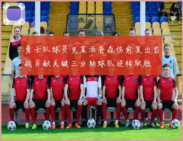 勇士队球员克莱汤普森伤愈复出首战贡献关键三分助球队逆转取胜