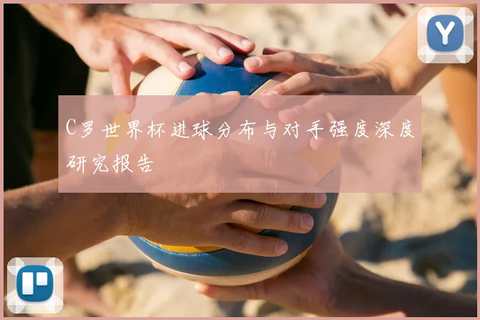 C罗世界杯进球分布与对手强度深度研究报告