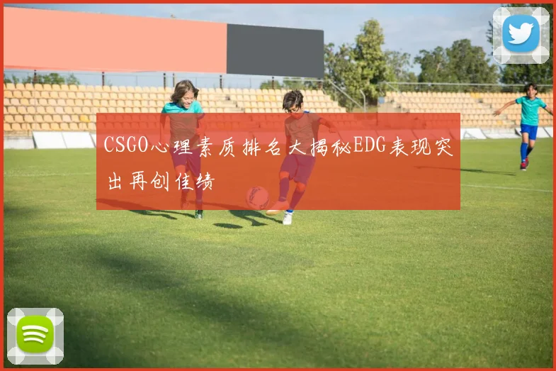 CSGO心理素质排名大揭秘EDG表现突出再创佳绩