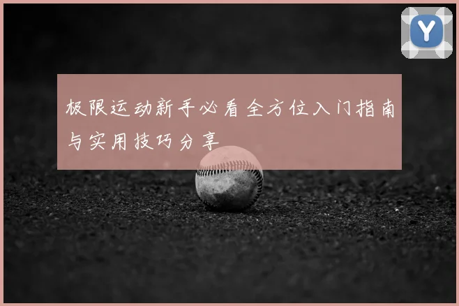 极限运动新手必看全方位入门指南与实用技巧分享