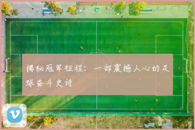 揭秘冠军征程：一部震撼人心的足球奋斗史诗