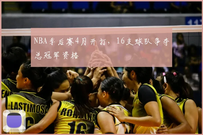NBA季后赛4月开打，16支球队争夺总冠军资格