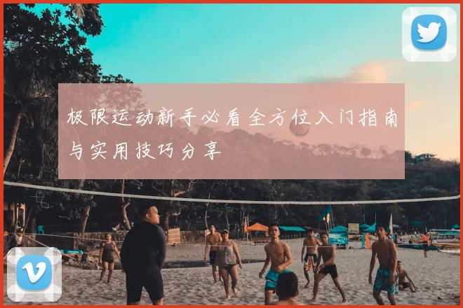 极限运动新手必看全方位入门指南与实用技巧分享