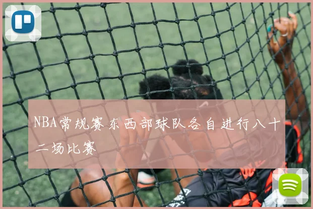 NBA常规赛东西部球队各自进行八十二场比赛