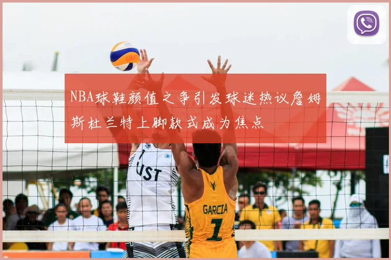 NBA球鞋颜值之争引发球迷热议詹姆斯杜兰特上脚款式成为焦点