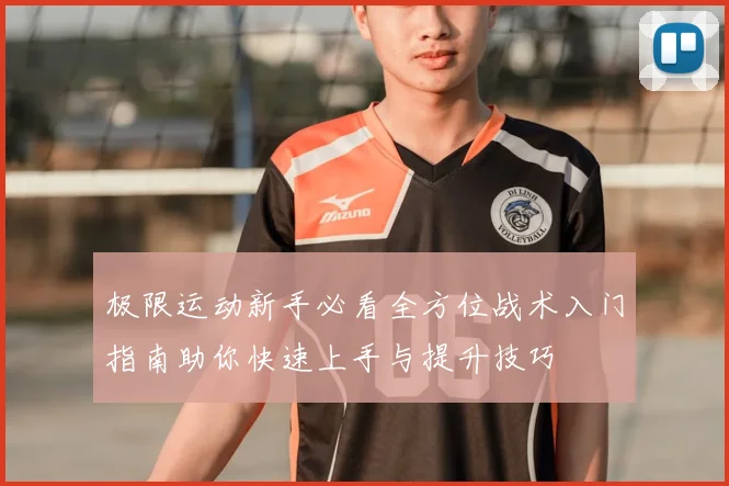 极限运动新手必看全方位战术入门指南助你快速上手与提升技巧
